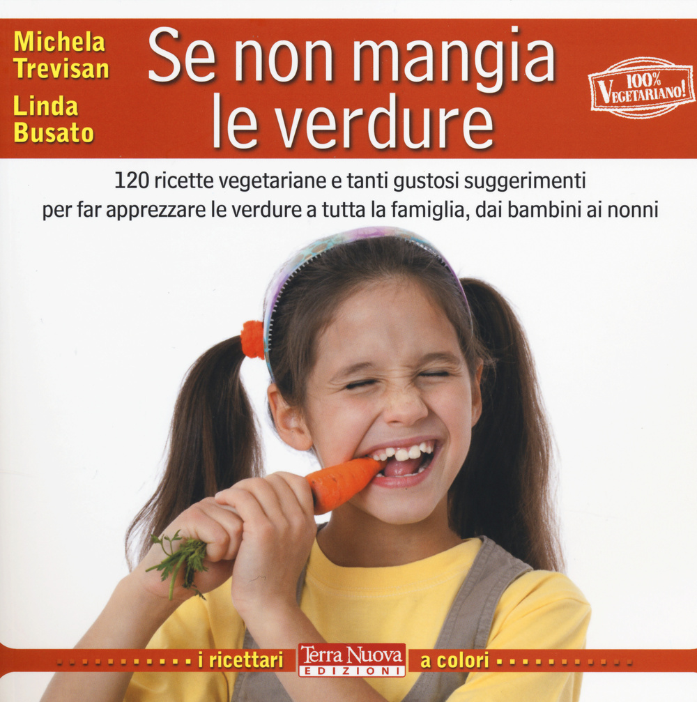 Libro Se non mangia le verdure. 120 ricette vegetariane e tanti gustosi suggerimenti per far apprezzare le verdure a tutta la famiglia