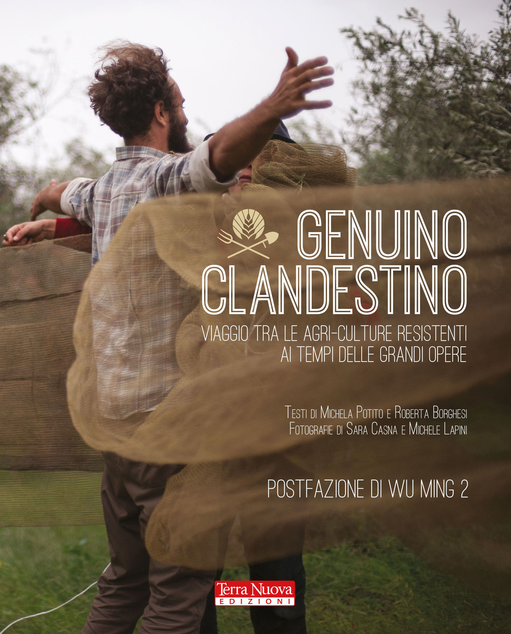 Libro Genuino clandestino. Viaggio tra le agri-culture resistenti ai tempi delle grandi opere di Michela Potito; Roberta Borghesi - ean 9788866810834 - Terra Nuova Edizioni