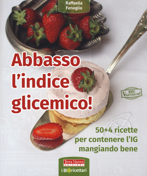 Libro Abbasso l'indice glicemico! 50+4 ricette per contenere l'IG mangiando bene di Raffaella Fenoglio - ean 9788866811374 - Terra Nuova Edizioni