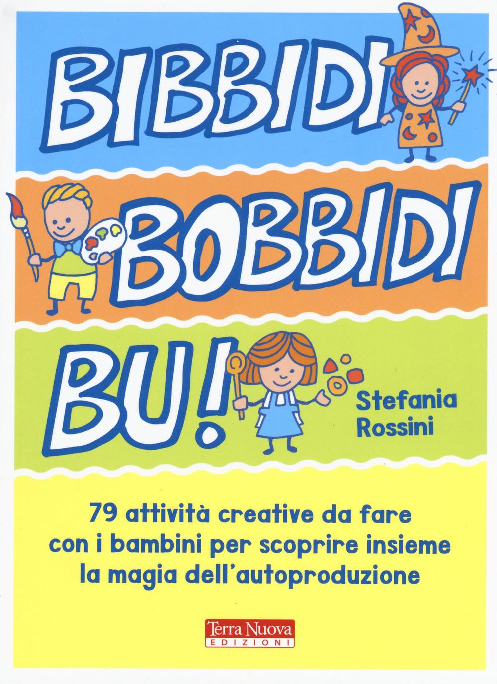 Libro Bidibibodibibù! 79 attività creative da fare con i bambini per scoprire insieme la magia dell'autoproduzione di Stefania Rossini - ean 9788866811428 - Terra Nuova Edizioni