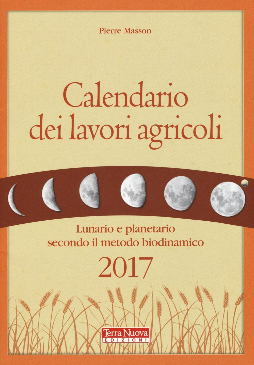 Libro Calendario dei lavori agricoli 2017. Lunario e planetario secondo il metodo biodinamico di Pierre Masson - ean 9788866811510 - Terra Nuova Edizioni