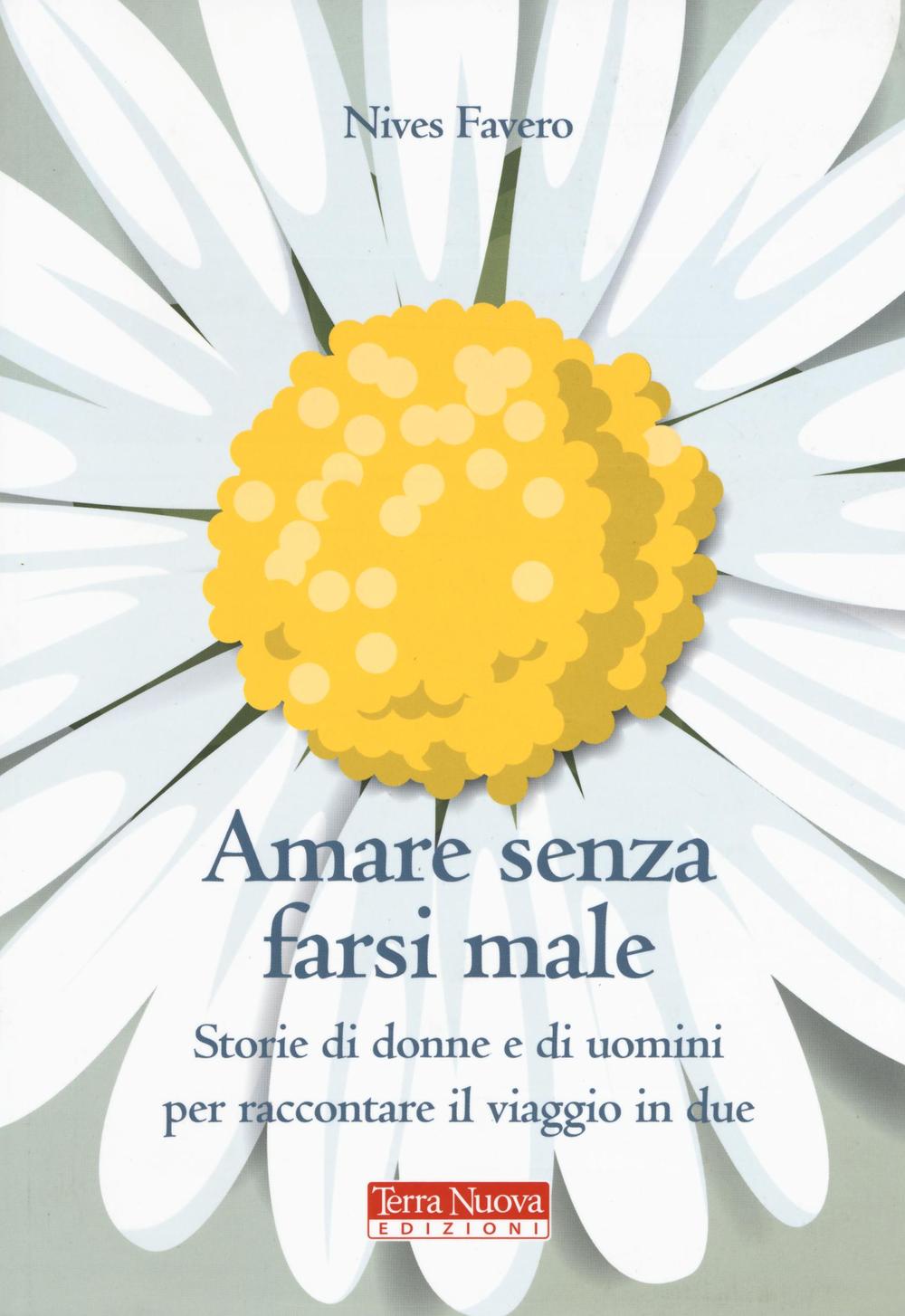 Libro Amare senza farsi male. Storie di donne e di uomini per imparare ad amare in due di Nives Favero - ean 9788866811534 - Terra Nuova Edizioni