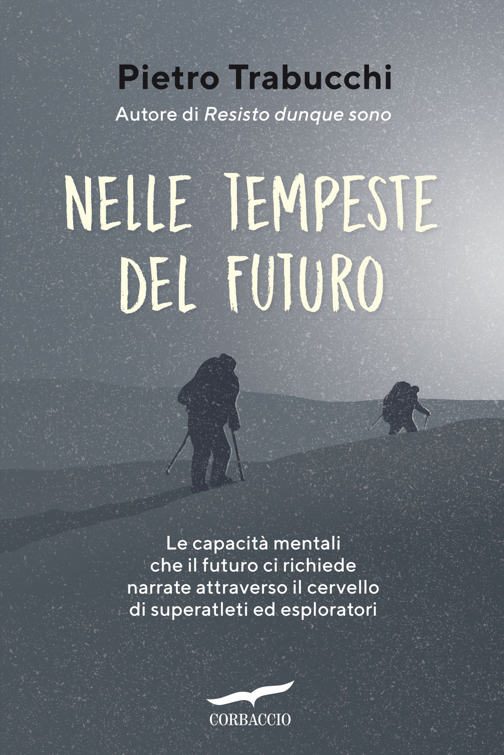Libro Nelle tempeste del futuro. Le capacità mentali che il futuro ci richiede narrate attraverso il cervello di superatleti ed esploratori di Pietro Trabucchi - ean 9788867008797 - Corbaccio