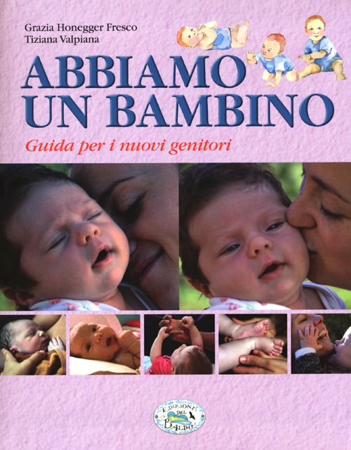 Libro Abbiamo un bambino. Guida per i nuovi genitori di Grazia Honegger Fresco; Tiziana Valpiana - ean 9788867211067 - Edizioni del Baldo