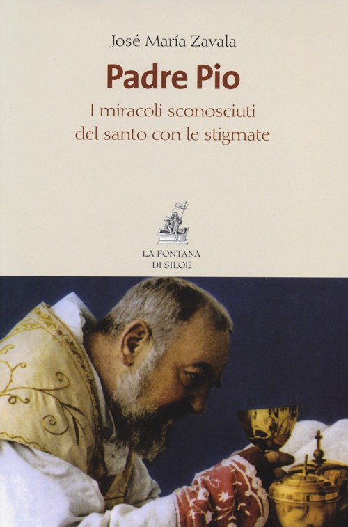 Libro Padre Pio. I miracoli sconosciuti del santo con le stigmate di José María Zavala - ean 9788867370030 - La Fontana di Siloe