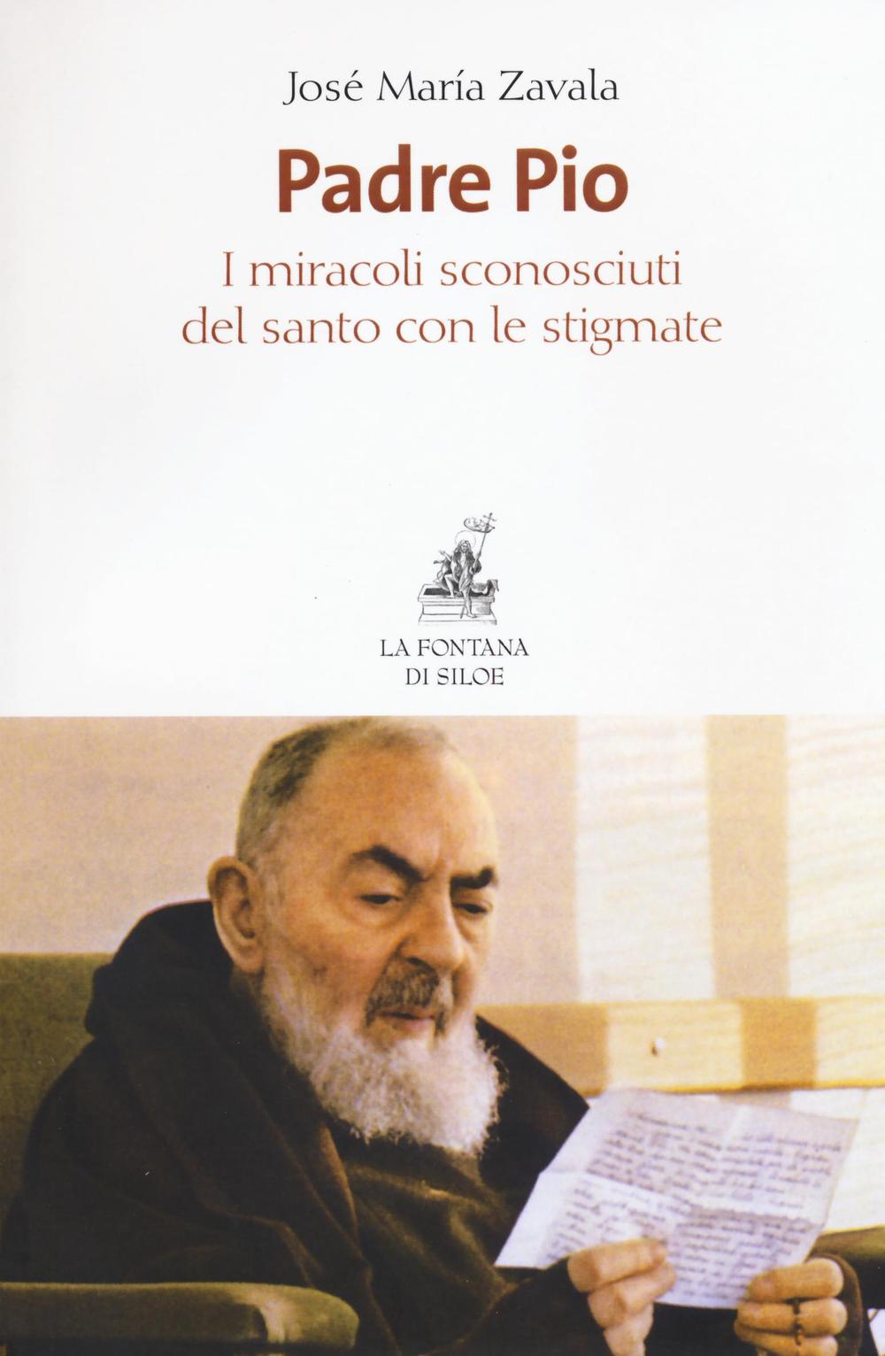 Libro Padre Pio. I miracoli sconosciuti del santo con le stigmate di José María Zavala - ean 9788867370566 - La Fontana di Siloe