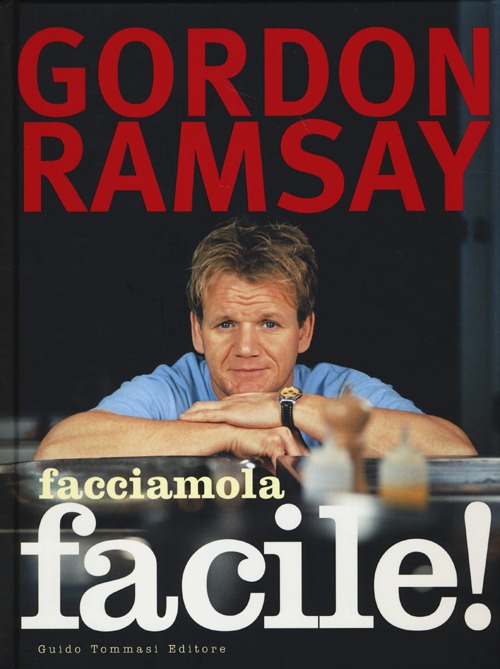 Libro Facciamola facile! di Gordon Ramsay; Mark Sargeant; Helen Tillott - ean 9788867530083 - Guido Tommasi Editore-Datanova