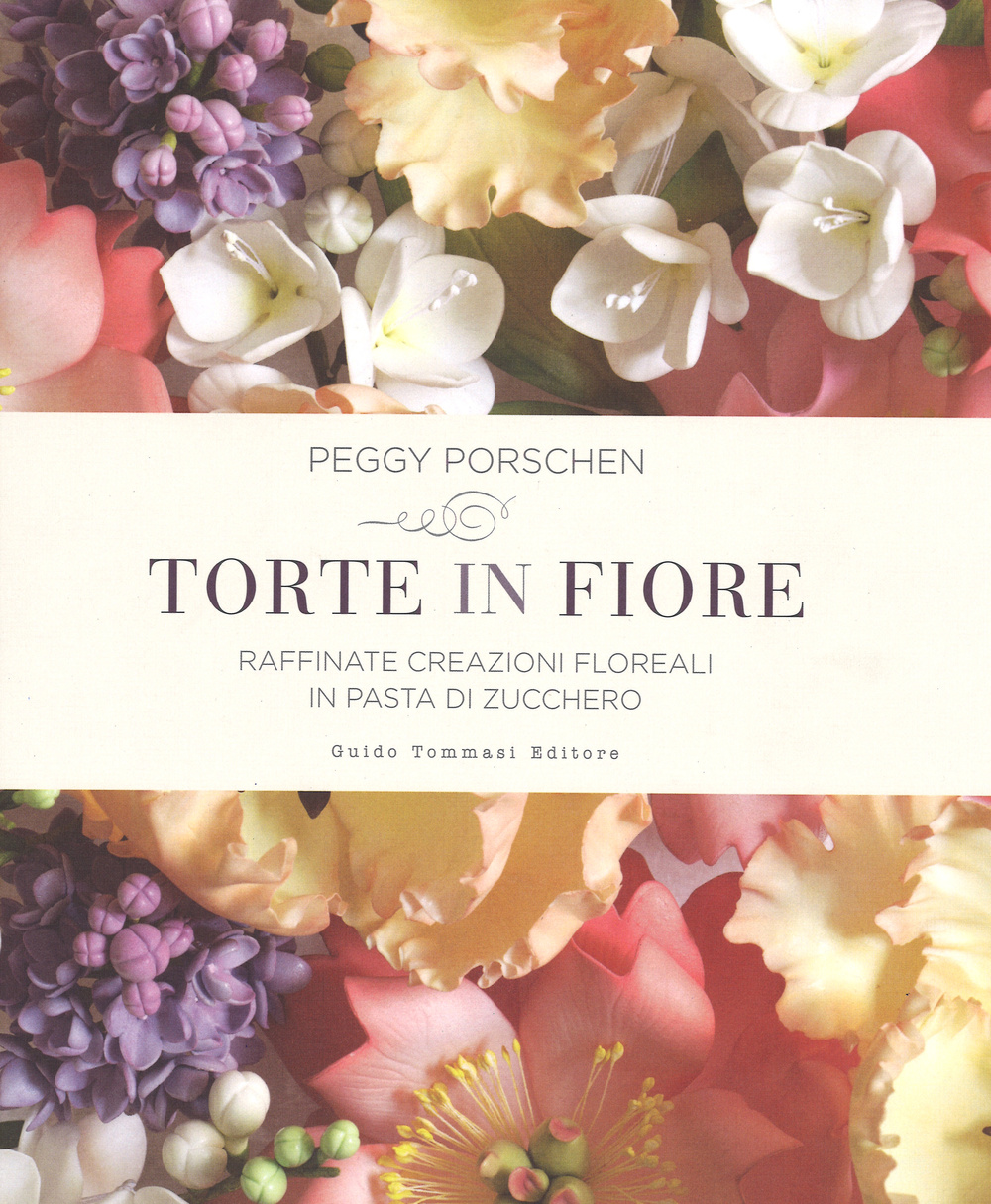 Libro Torte in fiore. Raffinate creazioni floreali in pasta di zucchero di Peggy Porschen - ean 9788867530496 - Guido Tommasi Editore-Datanova