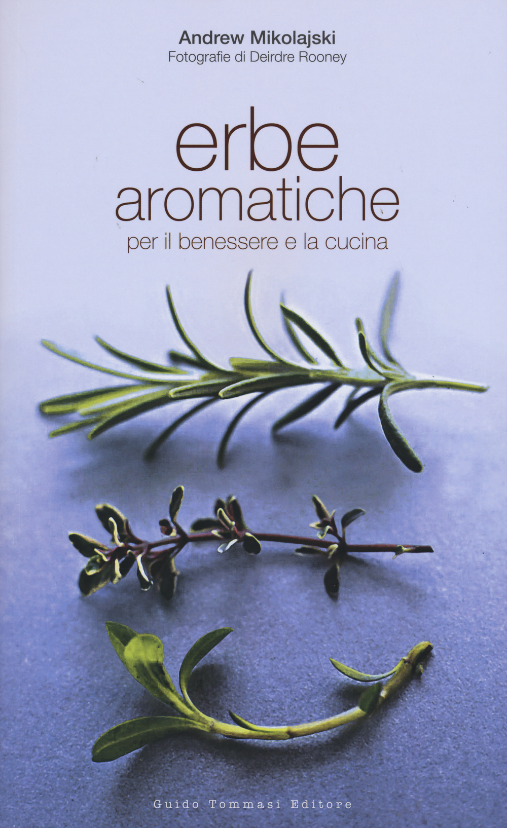 Libro Erbe aromatiche per il benessere e la cucina di Andrew Mikolajski; Deirdre Rooney - ean 9788867530601 - Guido Tommasi Editore-Datanova