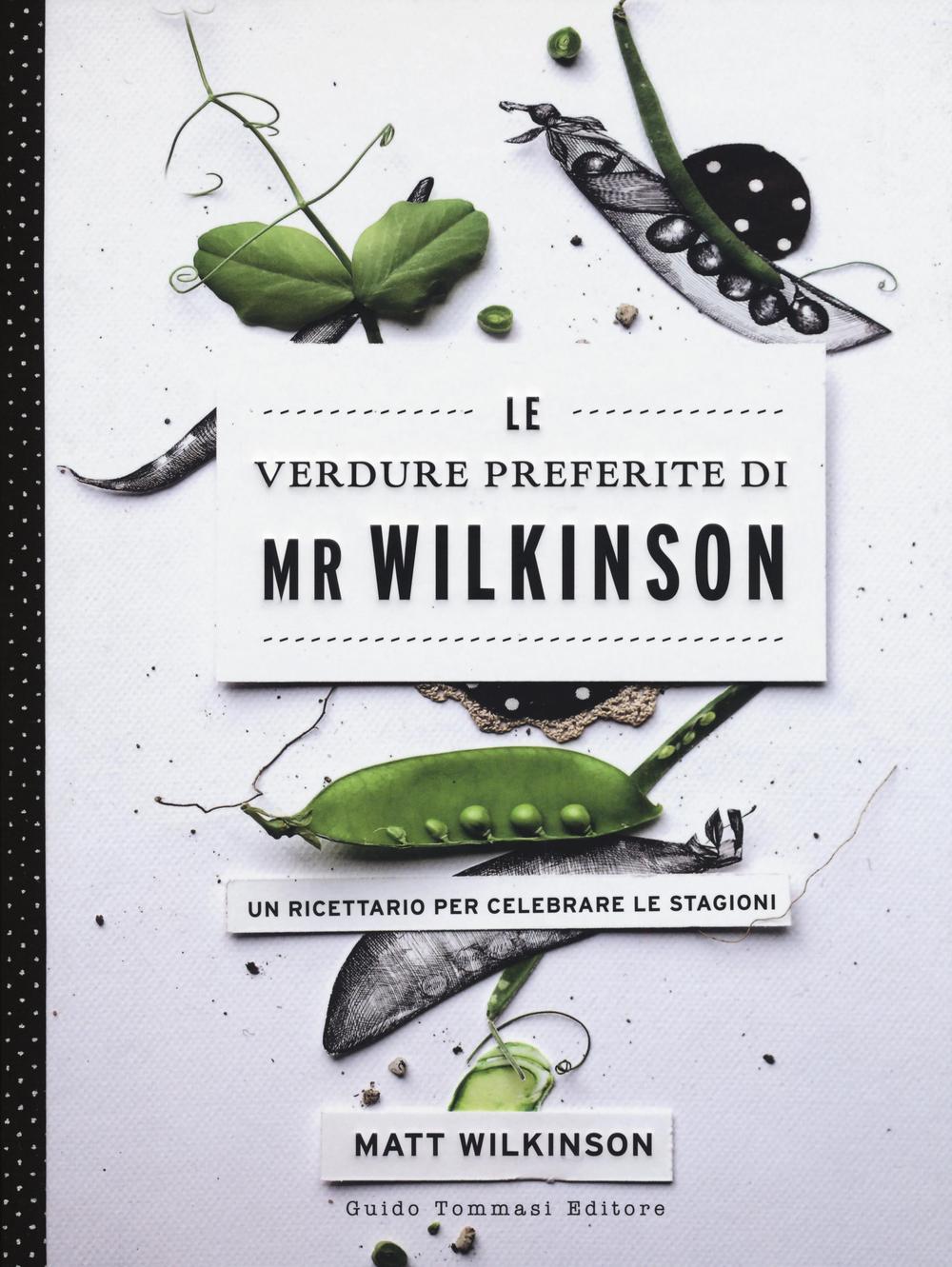 Libro verdure preferite di Mr. Wilkinson. Un ricettario per celebrare le stagioni di Matt Wilkinson - ean 9788867530861 - Guido Tommasi Editore-Datanova