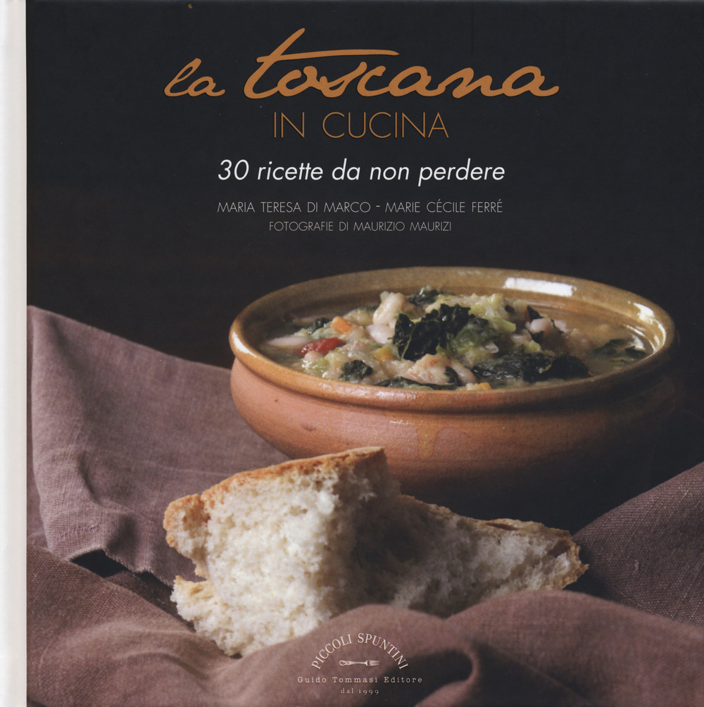 Libro Toscana in cucina. 30 ricette da non perdere di Maria Teresa Di Marco; Marie Cécile Ferré - ean 9788867531080 - Guido Tommasi Editore-Datanova