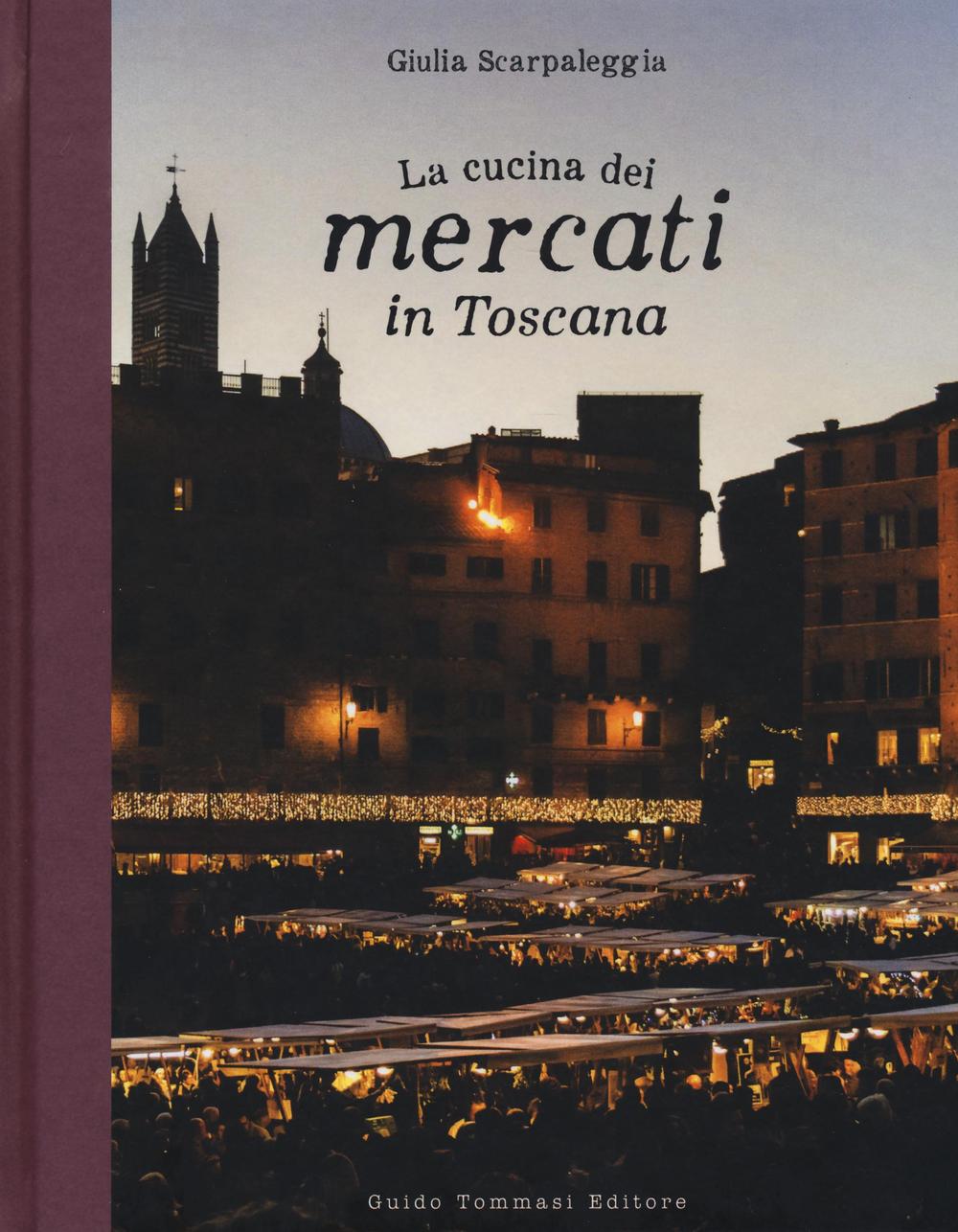 Libro cucina dei mercati in Toscana di Giulia Scarpaleggia - ean 9788867531660 - Guido Tommasi Editore-Datanova