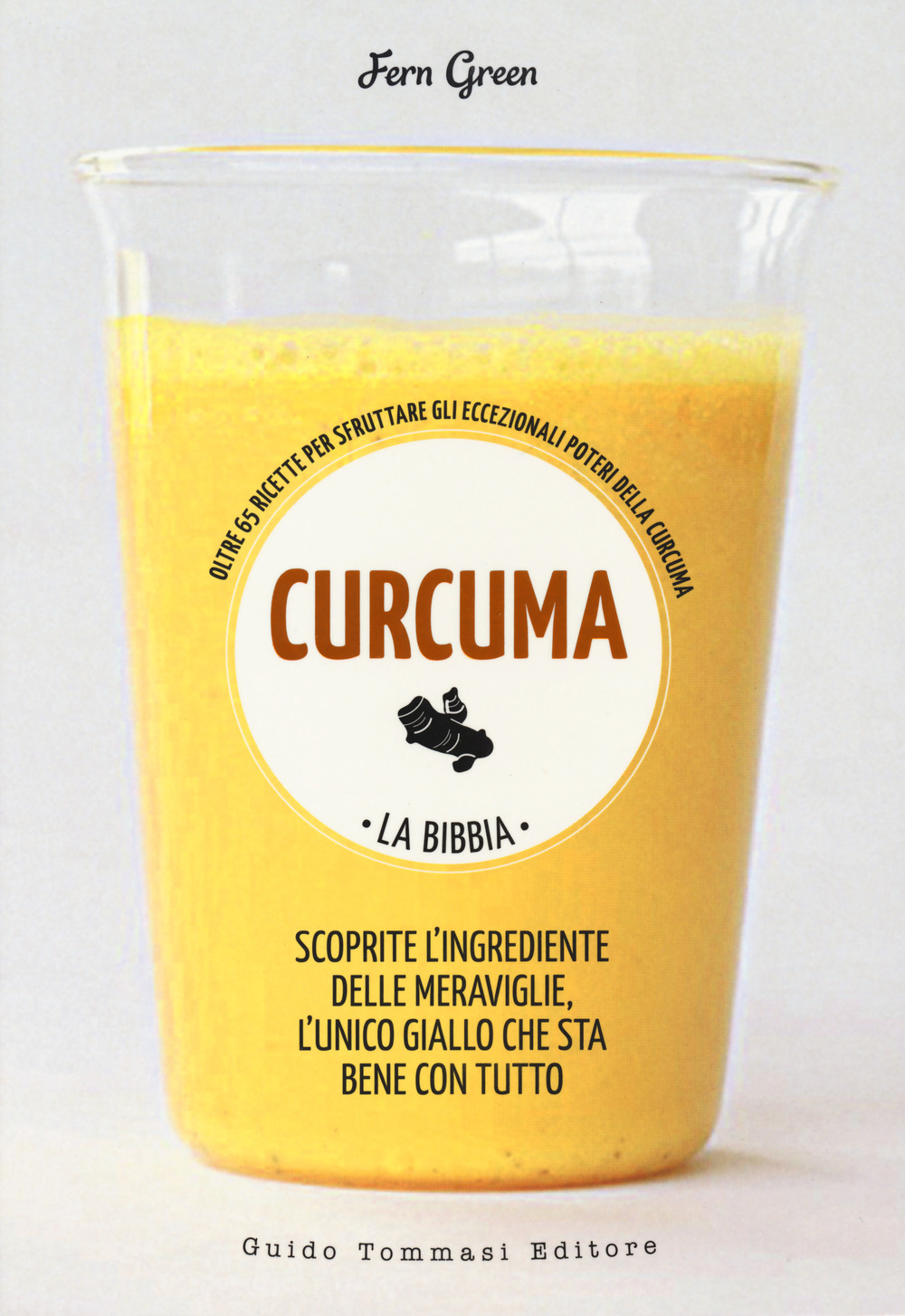 Libro Curcuma. La bibbia. Oltre 65 ricette per sfruttare gli eccezionali poteri della curcuma di Fern Green - ean 9788867532308 - Guido Tommasi Editore-Datanova