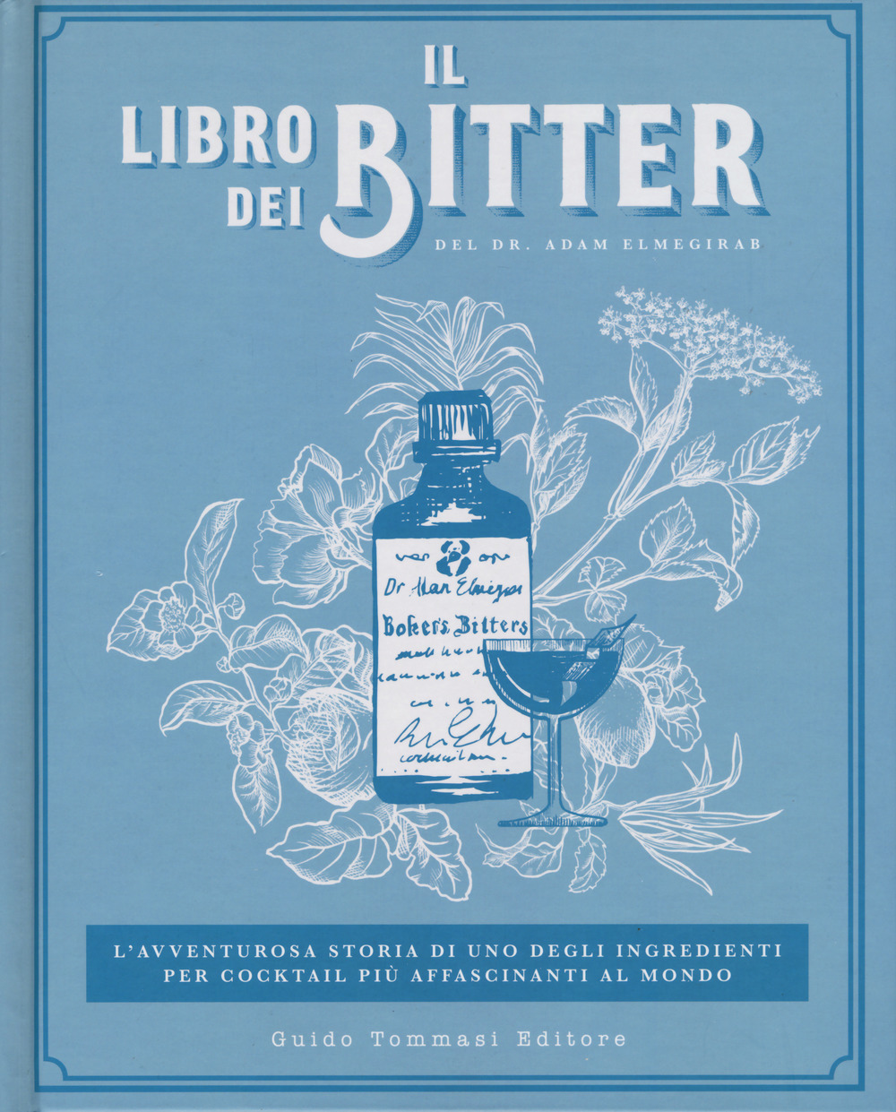 Libro libro dei bitter. L'avventurosa storia di uno degli ingredienti per cocktail più affascinanti al mondo di Adam Elmegirab - ean 9788867532421 - Guido Tommasi Editore-Datanova