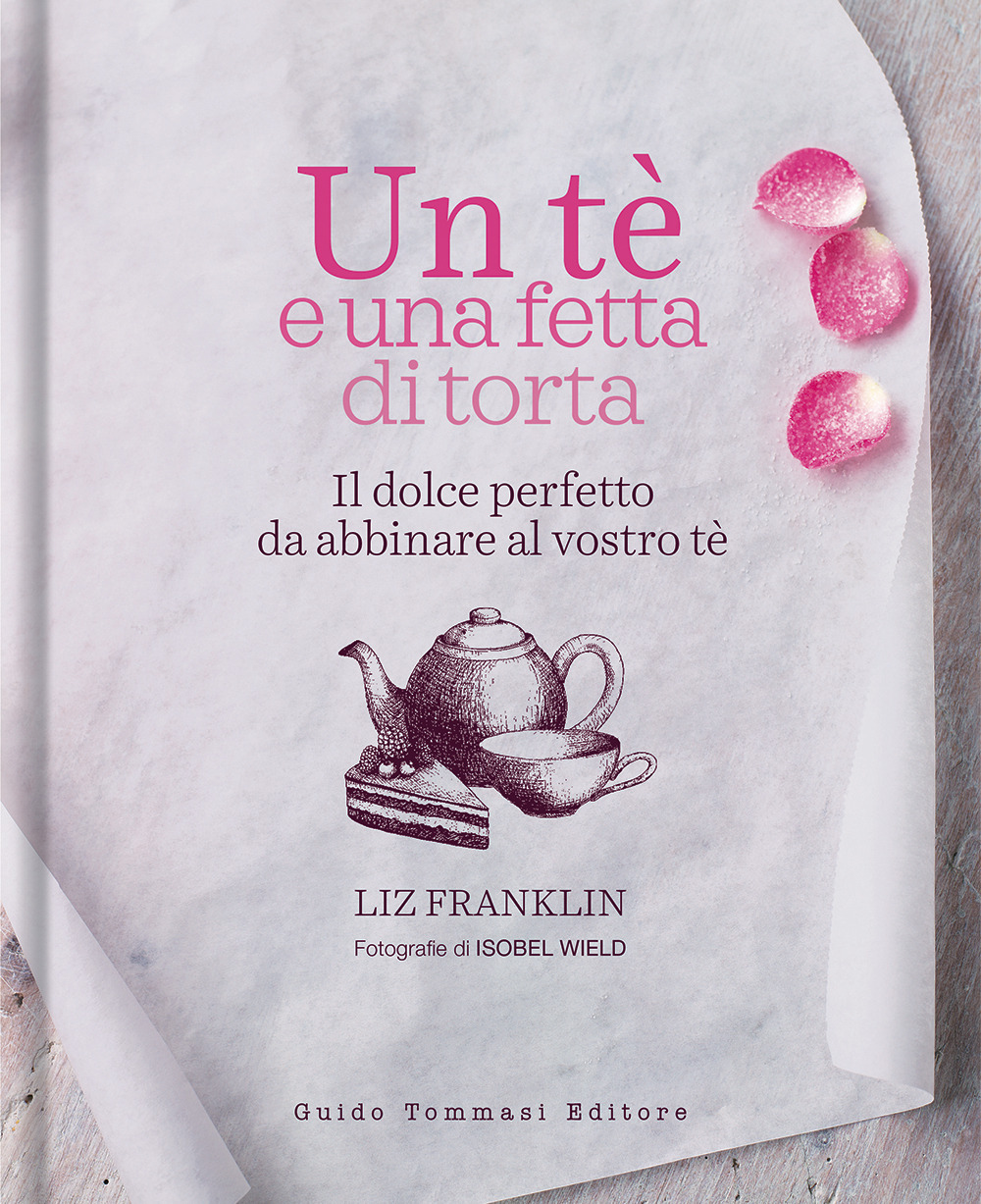 Libro te e una fetta di torta. Il dolce perfetto da abbinare al vostro tè di Liz Franklin - ean 9788867533053 - Guido Tommasi Editore-Datanova