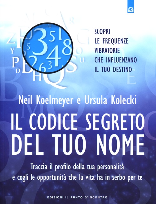 Libro codice segreto del tuo nome. Traccia il profilo della tua personalità e cogli le opportunità che al vita ha in serbo per te di Neil Koelmeyer; Ursula Kolecki - ean 9788868200015 - Edizioni Il Punto d'Incontro