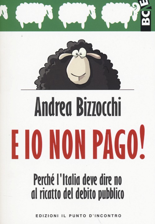 Libro E io non pago! Perché l'Italia deve dire no al ricatto del debito pubblico di Andrea Bizzocchi - ean 9788868200053 - Edizioni Il Punto d'Incontro
