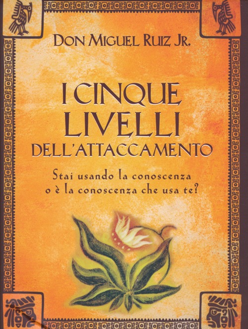 Libro cinque livelli dell'attaccamento. Stai usando la conoscenza o è la conoscenza che usa te? di Miguel jr. Ruiz - ean 9788868200138 - Edizioni Il Punto d'Incontro