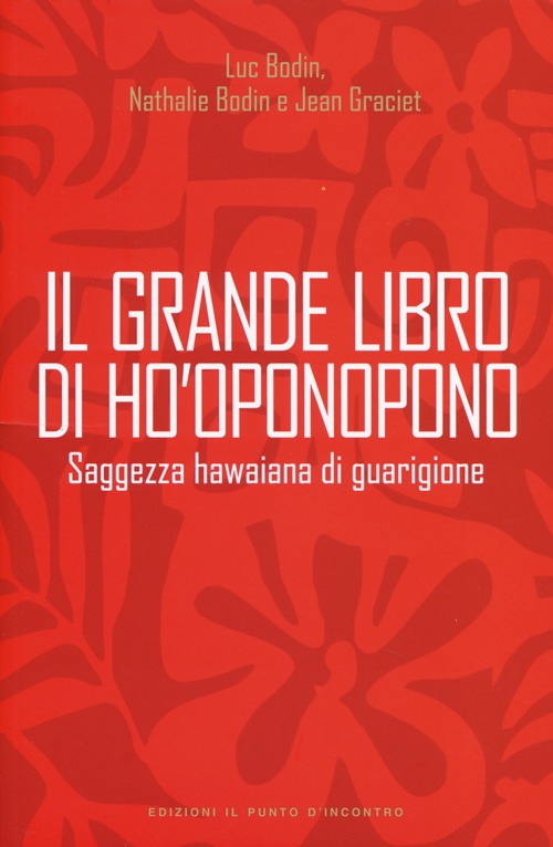 Libro grande libro di Ho'oponopono. Saggezza hawaiana di guarigione di Luc Bodin; Nathalie Bodin; Jean Graciet - ean 9788868200237 - Edizioni Il Punto d'Incontro