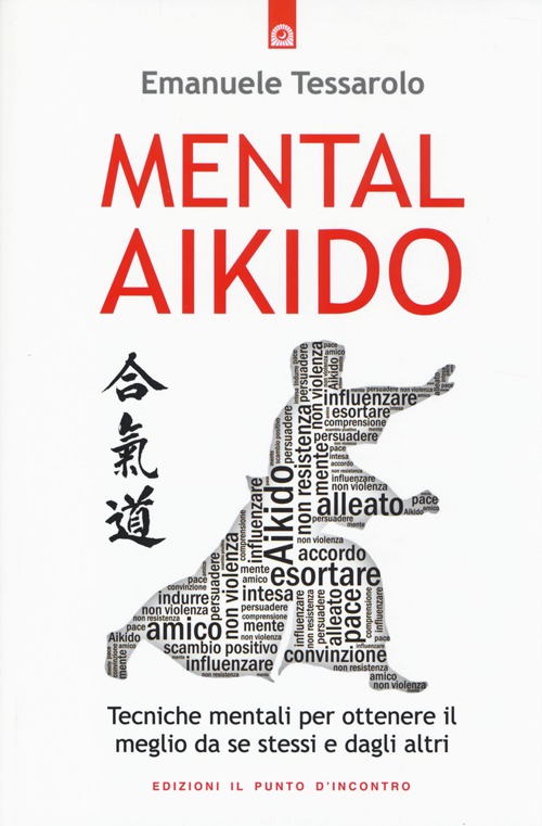 Libro Mental-aikido. Tecniche mentali per ottenere il meglio da se stessi e dagli altri di Emanuele Tessarolo - ean 9788868200275 - Edizioni Il Punto d'Incontro