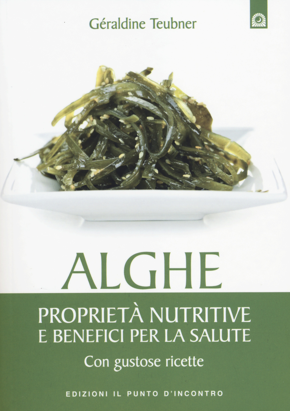 Libro Alghe. Proprietà nutritive e benefici per la salute. Con gustose ricette di Géraldine Teubner - ean 9788868200497 - Edizioni Il Punto d'Incontro