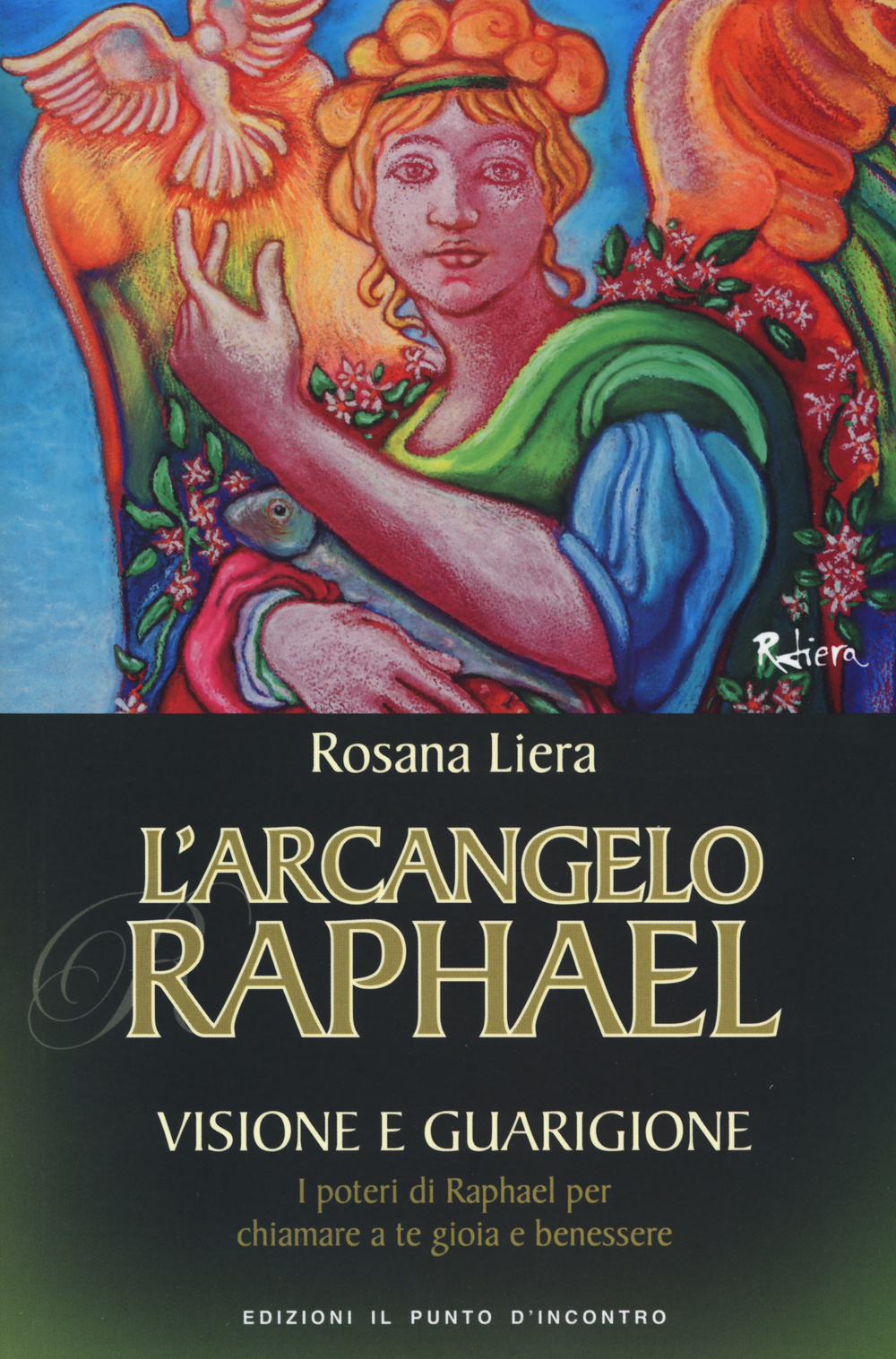 Libro arcangelo Raphael. Visione e guarigione. I poteri di Raphael per chiamare a te gioia e benessere di Rosana Liera - ean 9788868201227 - Edizioni Il Punto d'Incontro