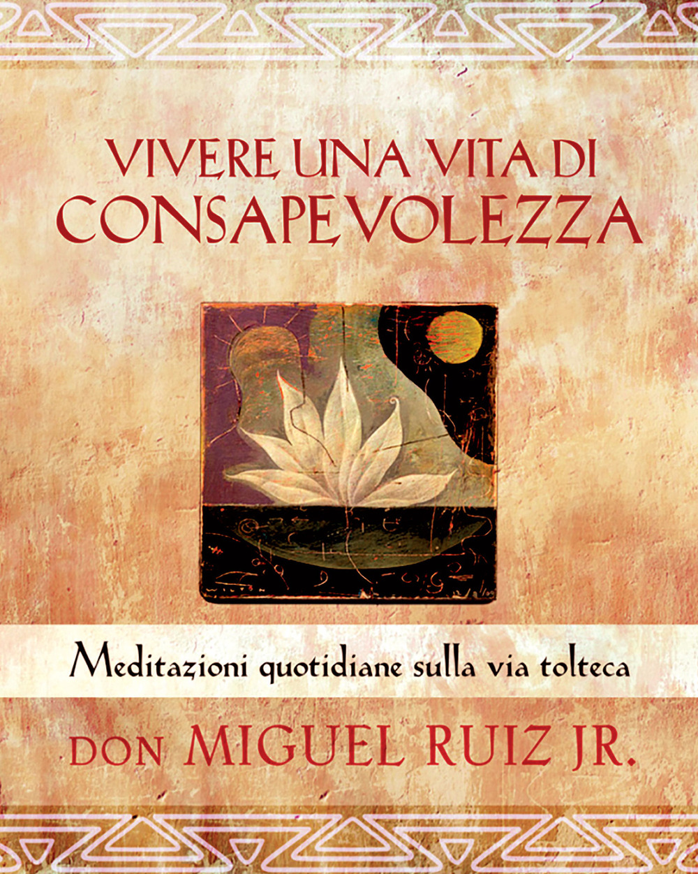 Libro Vivere una vita di consapevolezza. Meditazioni quotidiane sulla via tolteca di Miguel jr. Ruiz - ean 9788868201258 - Edizioni Il Punto d'Incontro