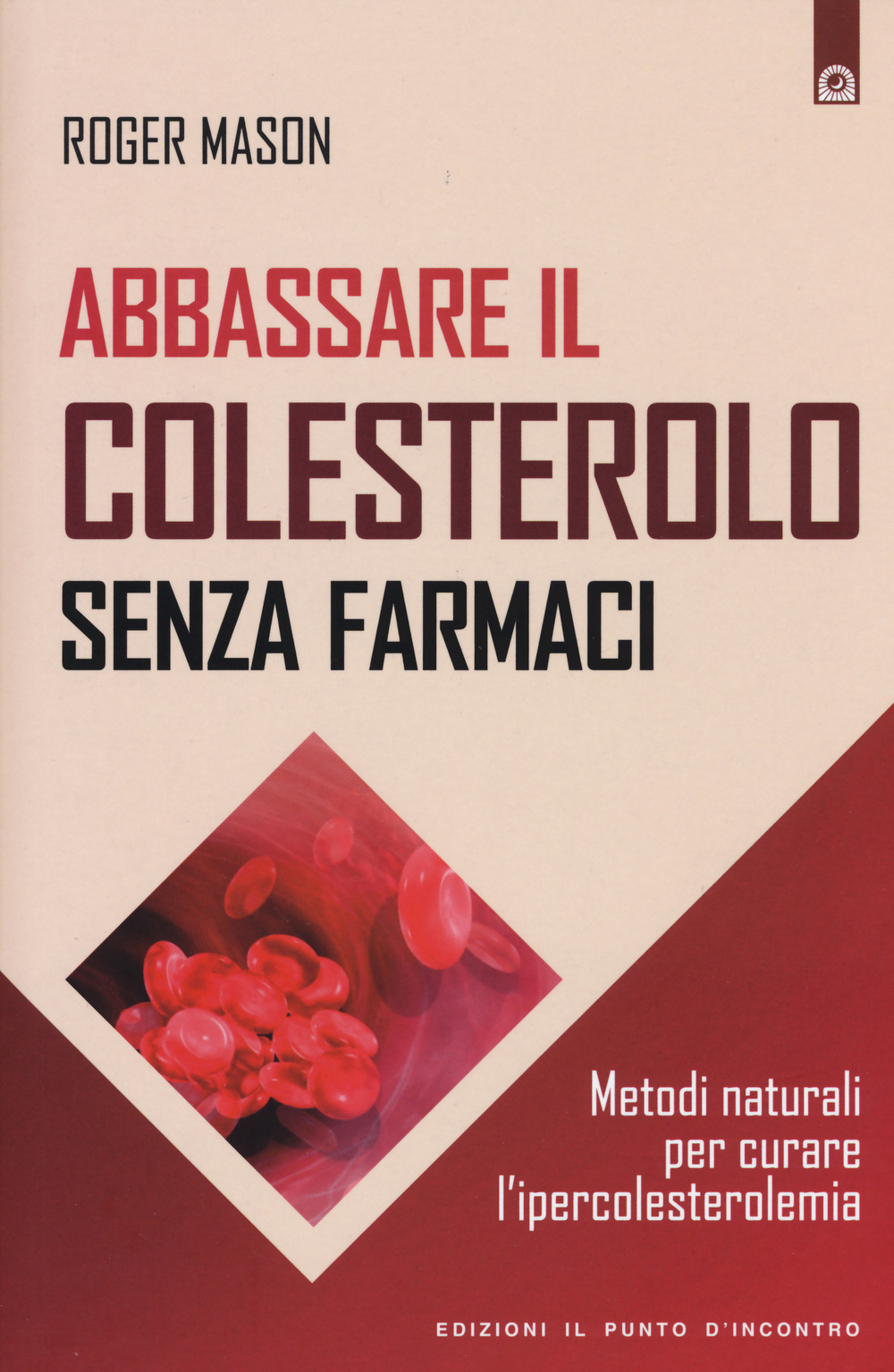 Libro Abbassare il colesterolo senza farmaci. Metodi naturali per curare l'ipercolesterolemia di Roger Mason - ean 9788868201364 - Edizioni Il Punto d'Incontro