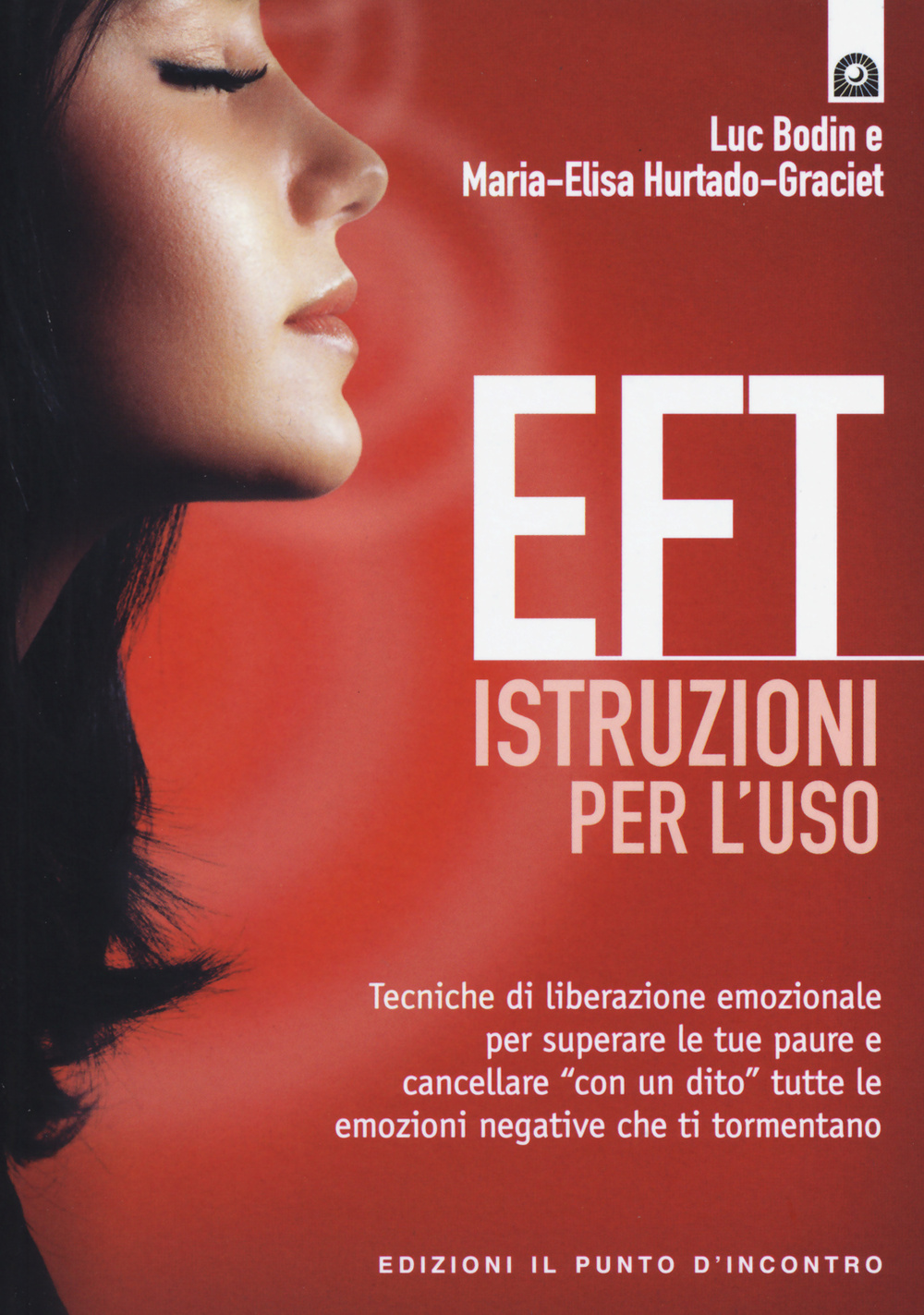 Libro EFT istruzioni per l'uso. Tecniche di liberazione emozionale per superare le tue paure e cancellare «con un dito» tutte le emozioni negative che ti tormentano di Luc Bodin; Maria-Elisa Hurtado-Graciet - ean 9788868201449 - Edizioni Il Punto d'Incontro
