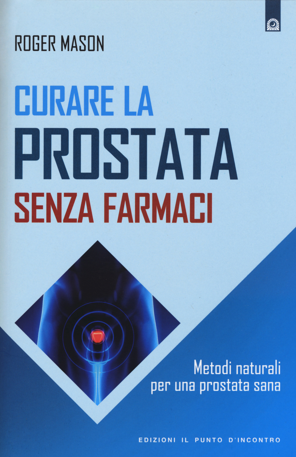 Libro Curare la prostata senza farmaci. Metodi naturali per una prostata sana di Roger Mason - ean 9788868201487 - Edizioni Il Punto d'Incontro