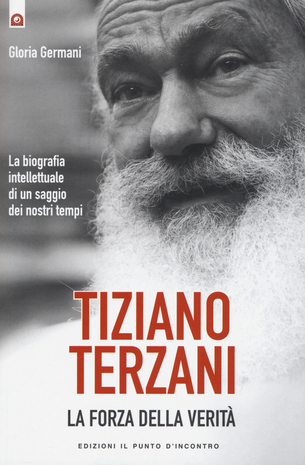Libro Tiziano Terzani. La forza della verità. La biografia intellettuale di un saggio dei nostri tempi di Gloria Germani - ean 9788868201500 - Edizioni Il Punto d'Incontro