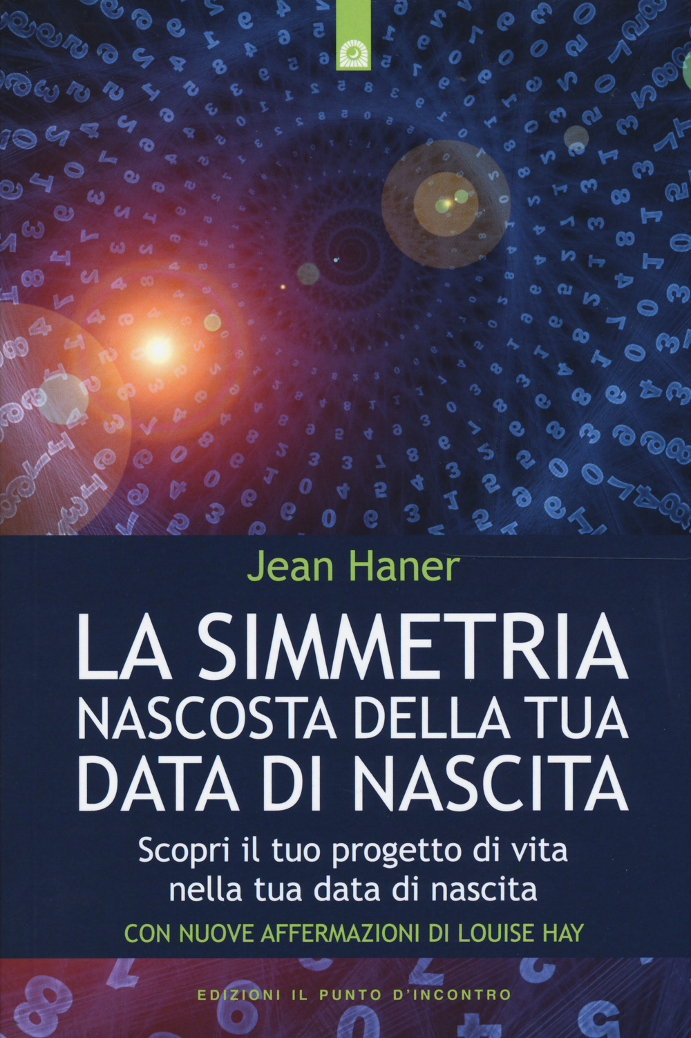 Libro simmetria nascosta della tua data di nascita. Scopri il tuo progetto di vita nella tua data di nascita di Jean Haner - ean 9788868201845 - Edizioni Il Punto d'Incontro