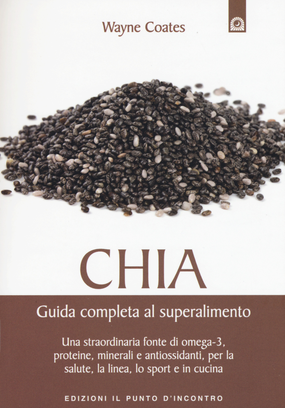 Libro Chia. Guida completa al super alimento di Wayne Coates - ean 9788868202491 - Edizioni Il Punto d'Incontro