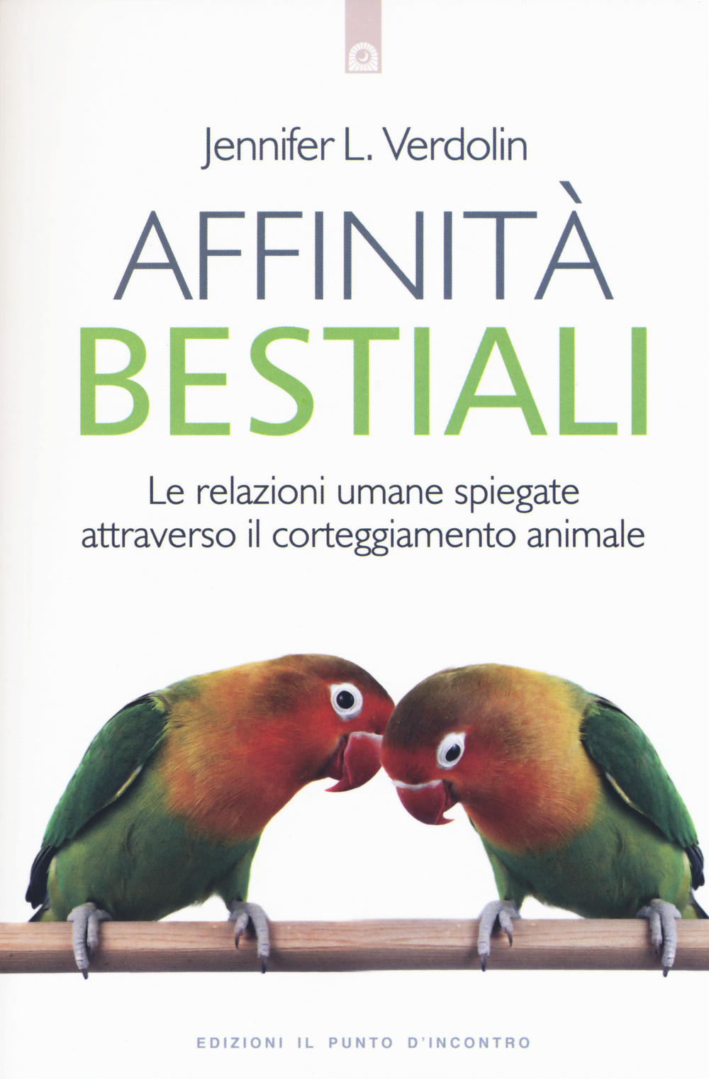 Libro Affinità bestiali. Le relazioni umane spiegate attraverso il corteggiamento animale di Jennifer L. Verdolin - ean 9788868202705 - Edizioni Il Punto d'Incontro