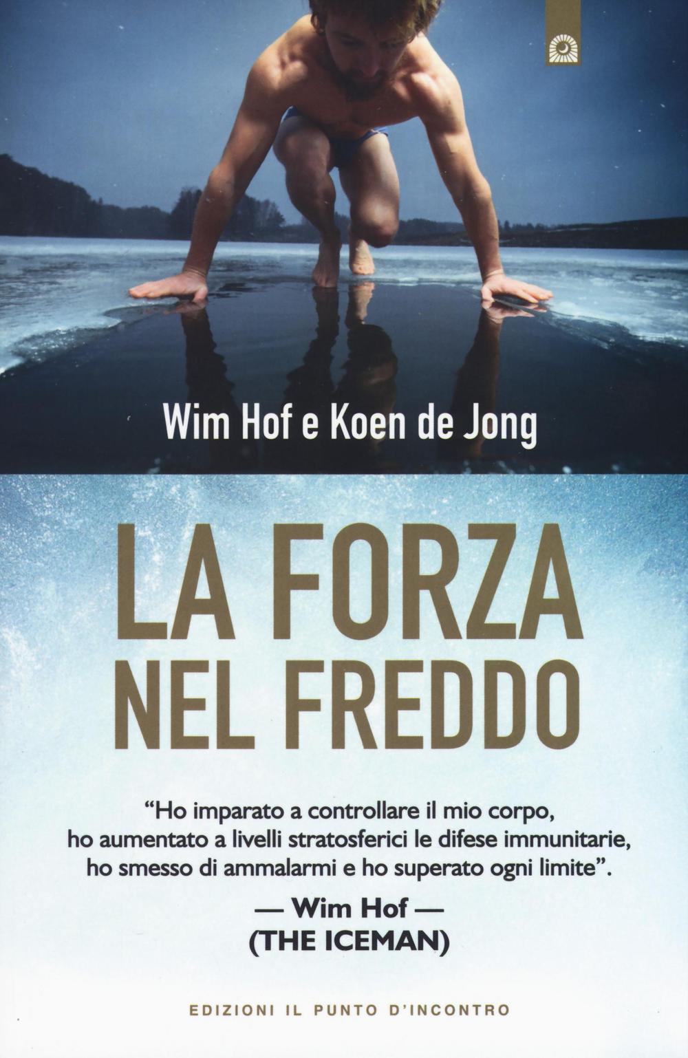 Libro forza nel freddo di Wim Hof; Koen De Jong - ean 9788868203412 - Edizioni Il Punto d'Incontro