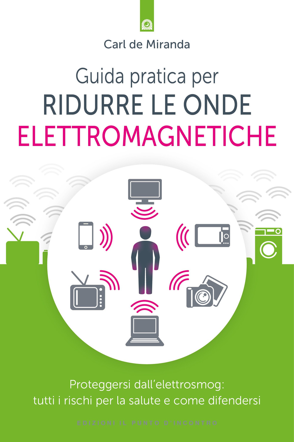 Libro Guida pratica per ridurre le onde elettromagnetiche. Proteggersi dall'elettrosmog: tutti i rischi per la salute e come difendersi di Carl De Miranda - ean 9788868204419 - Edizioni Il Punto d'Incontro