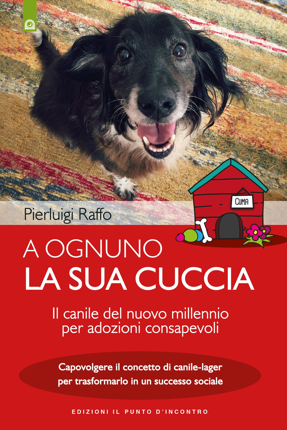 Libro ognuno la sua cuccia. Il canile del nuovo millennio per adozioni consapevoli. Capovolgere il concetto di canile-lager per trasformarlo in un successo sociale di Pierluigi Raffo - ean 9788868204525 - Edizioni Il Punto d'Incontro