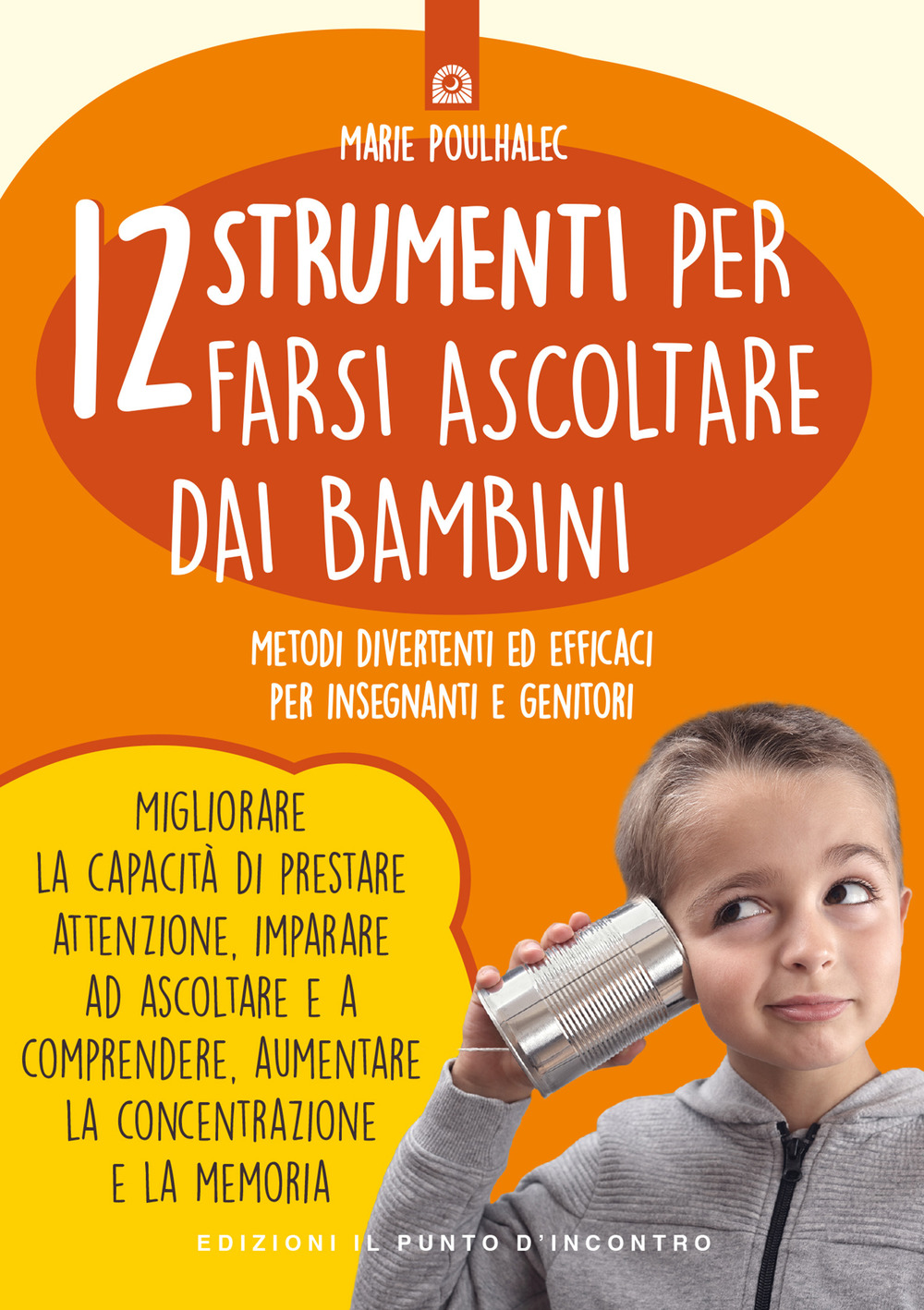 Libro 12 strumenti per farsi ascoltare dai bambini. Metodi divertenti ed efficaci per insegnanti e genitori di Marie Poulhalec - ean 9788868204891 - Edizioni Il Punto d'Incontro