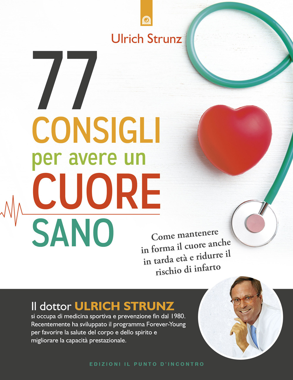Libro 77 consigli per avere un cuore sano. Come mantenere in forma il cuore anche in tarda età e ridurre il rischio di infarto di Ulrich Strunz - ean 9788868206543 - Edizioni Il Punto d'Incontro