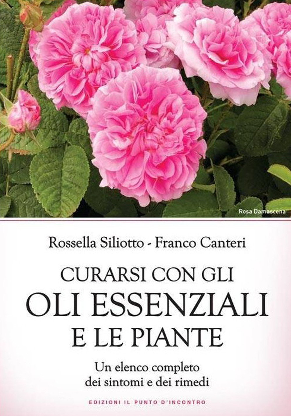 Libro Curarsi con gli oli essenziali e le piante. Un elenco completo dei sintomi e dei rimedi di Rossella Siliotto; Franco Canteri - ean 9788868207359 - Edizioni Il Punto d'Incontro