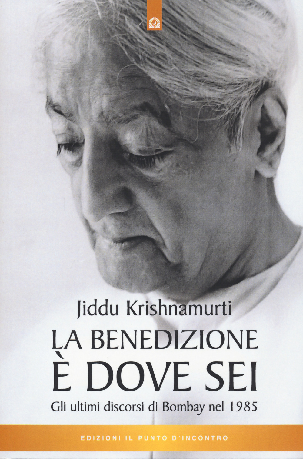 Libro benedizione è dove sei. Gli ultimi discorsi di Bombay nel 1985 di Jiddu Krishnamurti - ean 9788868207816 - Edizioni Il Punto d'Incontro