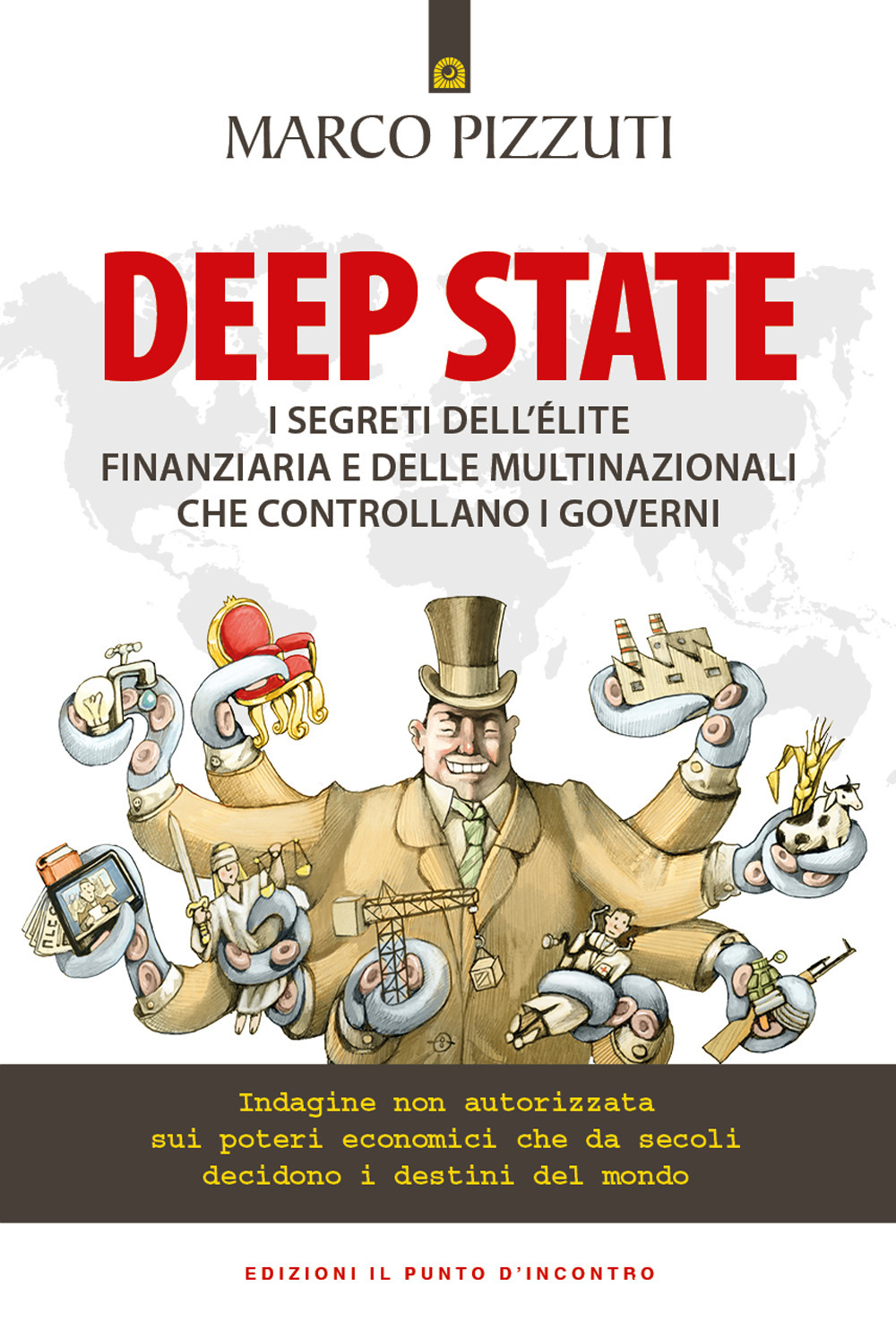 Libro Deep state. I segreti dell’élite finanziaria e delle multinazionali che controllano i governi. Indagine non autorizzata sui poteri economici che da secoli decidono i destini del mondo di Marco Pizzuti - ean 9788868208455 - Edizioni Il Punto d'Incontro