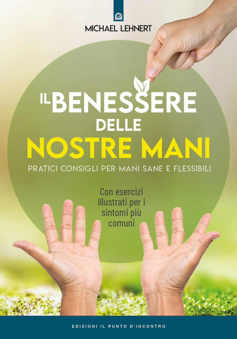 Libro benessere delle nostre mani. Pratici consigli per mani sane e flessibili di Michael Lehnert - ean 9788868208479 - Edizioni Il Punto d'Incontro