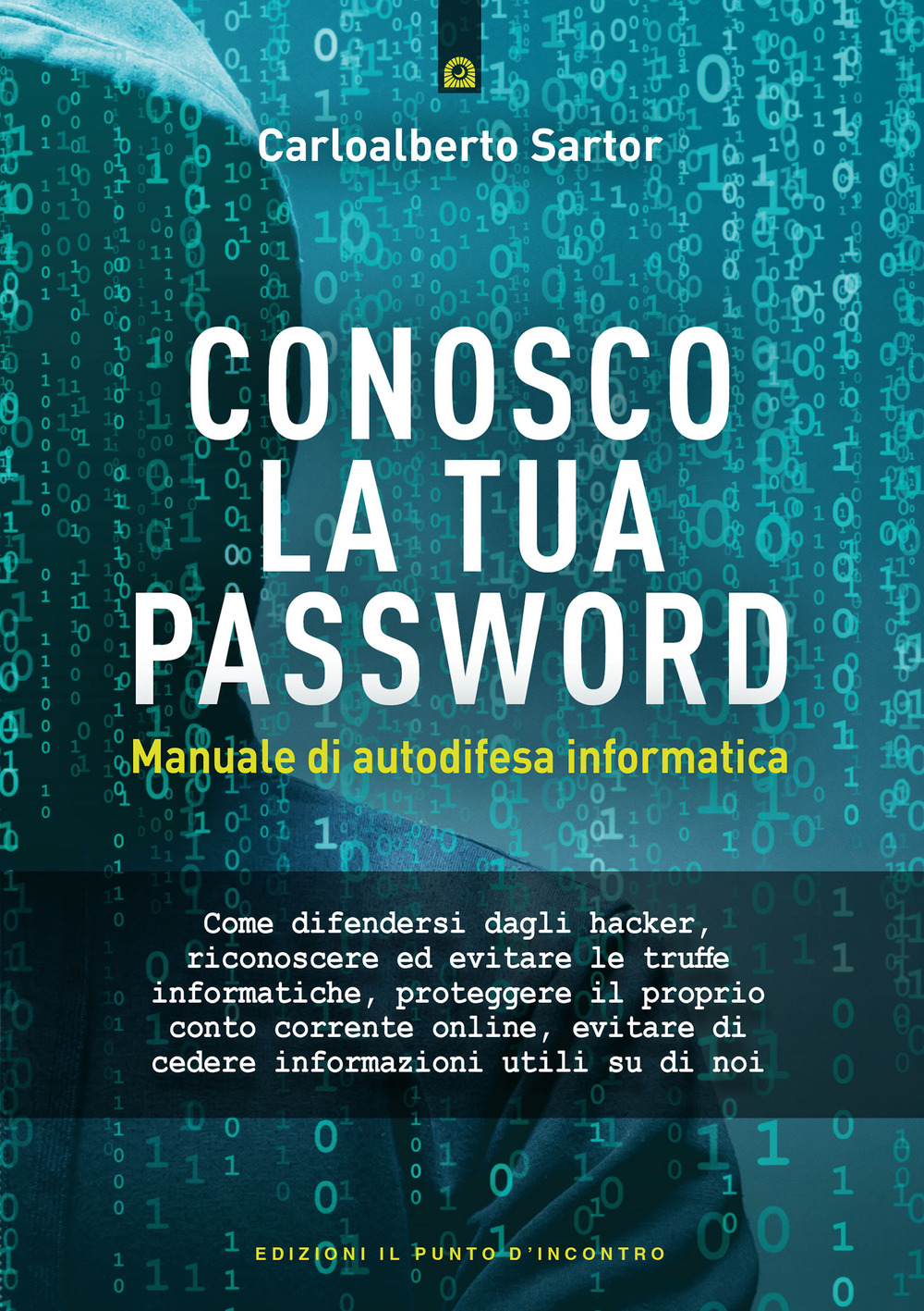 Libro Conosco la tua password. Manuale di autodifesa informatica di Carloalberto Sartor - ean 9788868208554 - Edizioni Il Punto d'Incontro