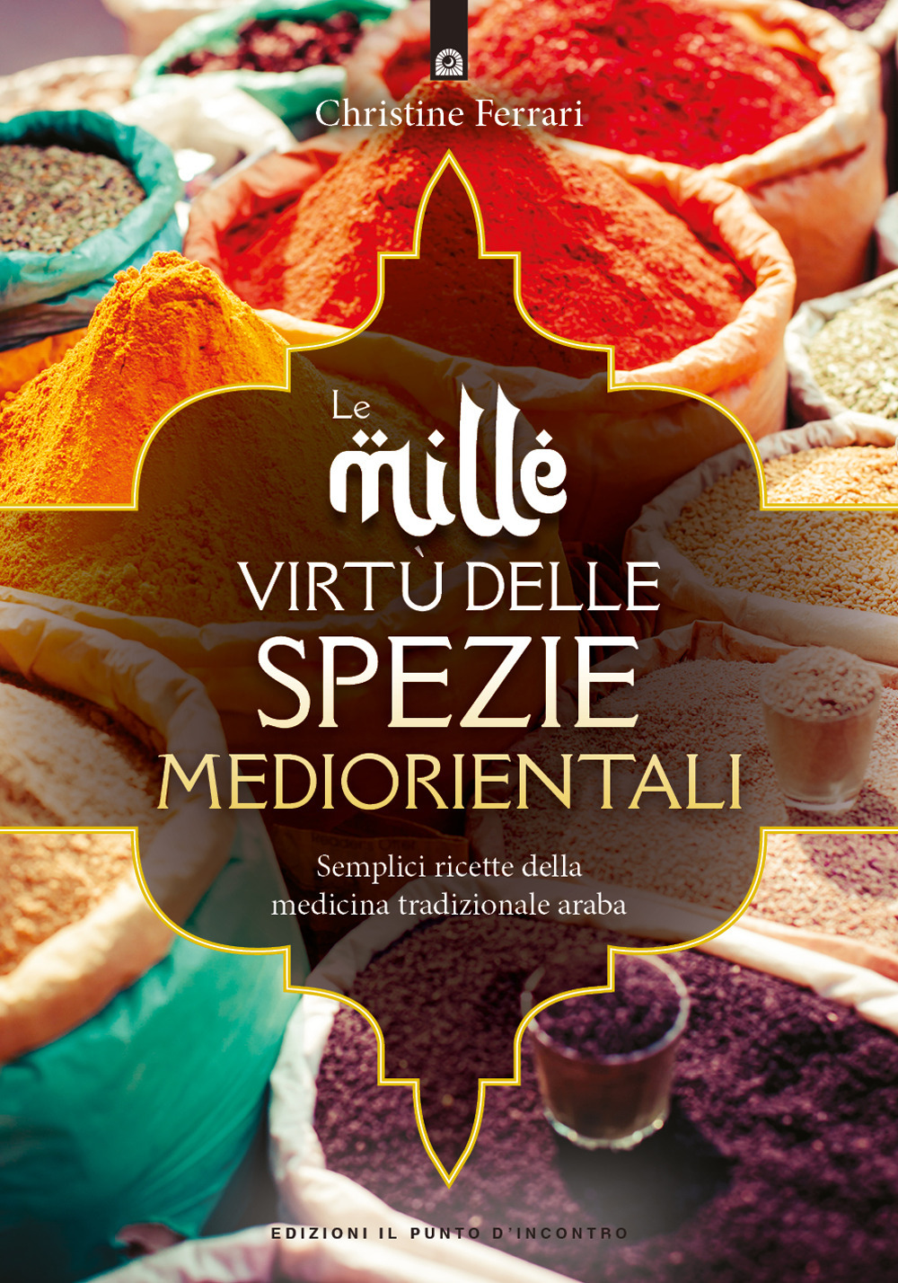 Libro mille virtù delle spezie mediorientali di Christine Ferrari; Andreas Micus - ean 9788868208578 - Edizioni Il Punto d'Incontro