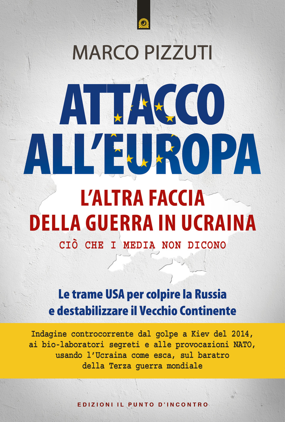 Libro Attacco all'Europa. L'altra faccia della guerra in Ucraina. Ciò che i media non dicono. Le trame USA per colpire la Russia e destabilizzare il Vecchio Continente di Marco Pizzuti - ean 9788868208752 - Edizioni Il Punto d'Incontro