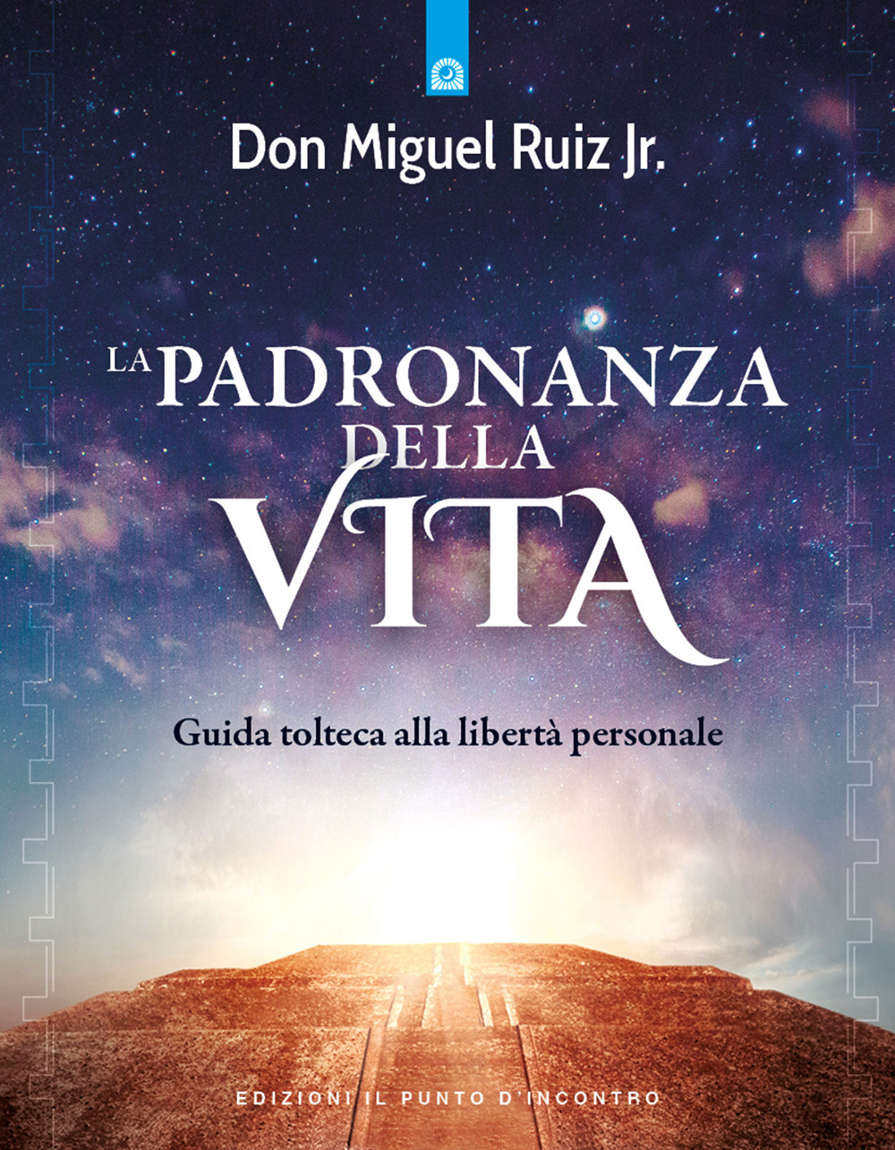 Libro padronanza della vita. Guida tolteca alla libertà personale di Miguel jr. Ruiz - ean 9788868208769 - Edizioni Il Punto d'Incontro
