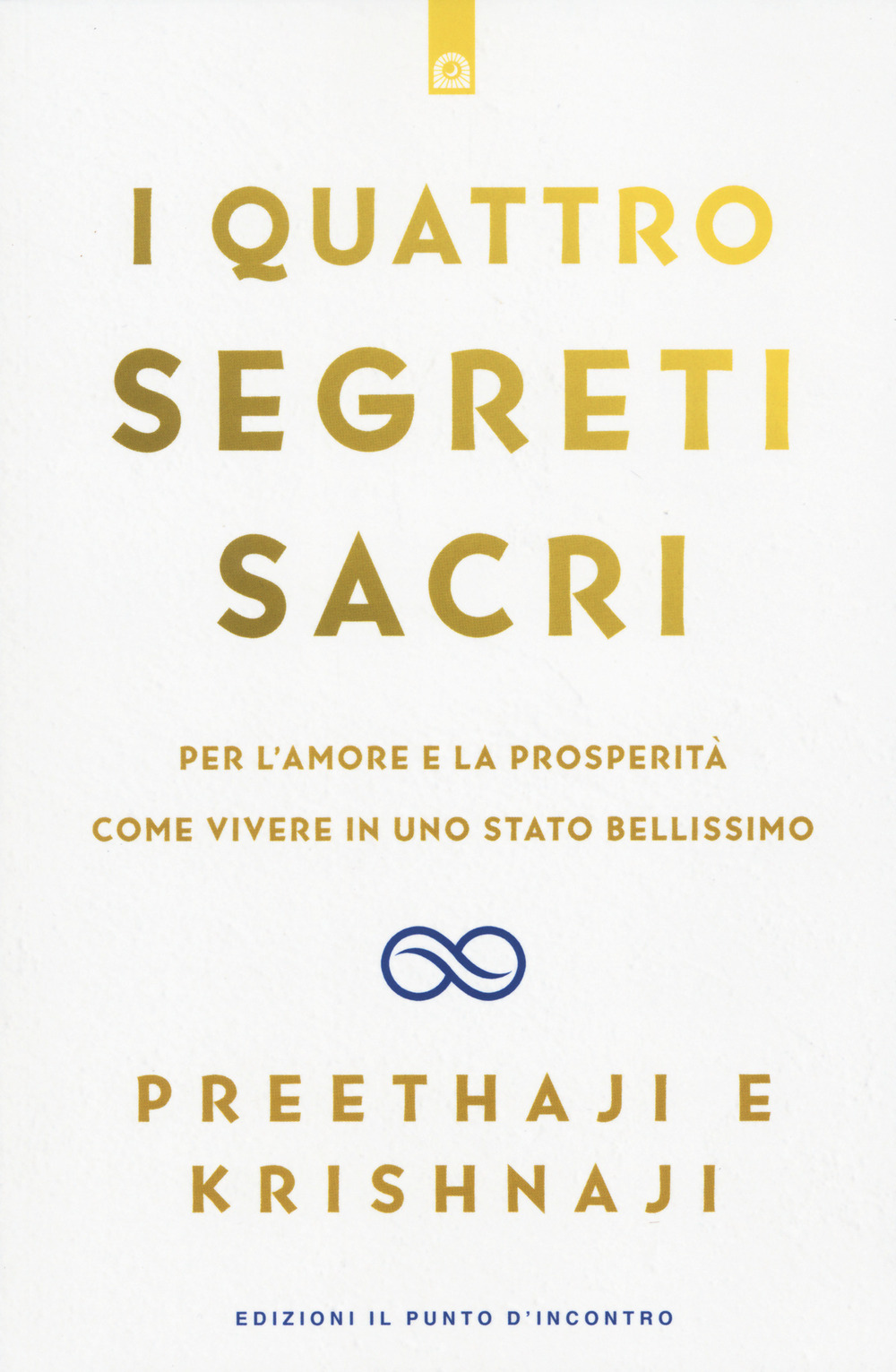 Libro quattro segreti sacri. Per l'amore e la prosperità. Come vivere in uno stato bellissimo di Preethaji; Krishnaji - ean 9788868209308 - Edizioni Il Punto d'Incontro