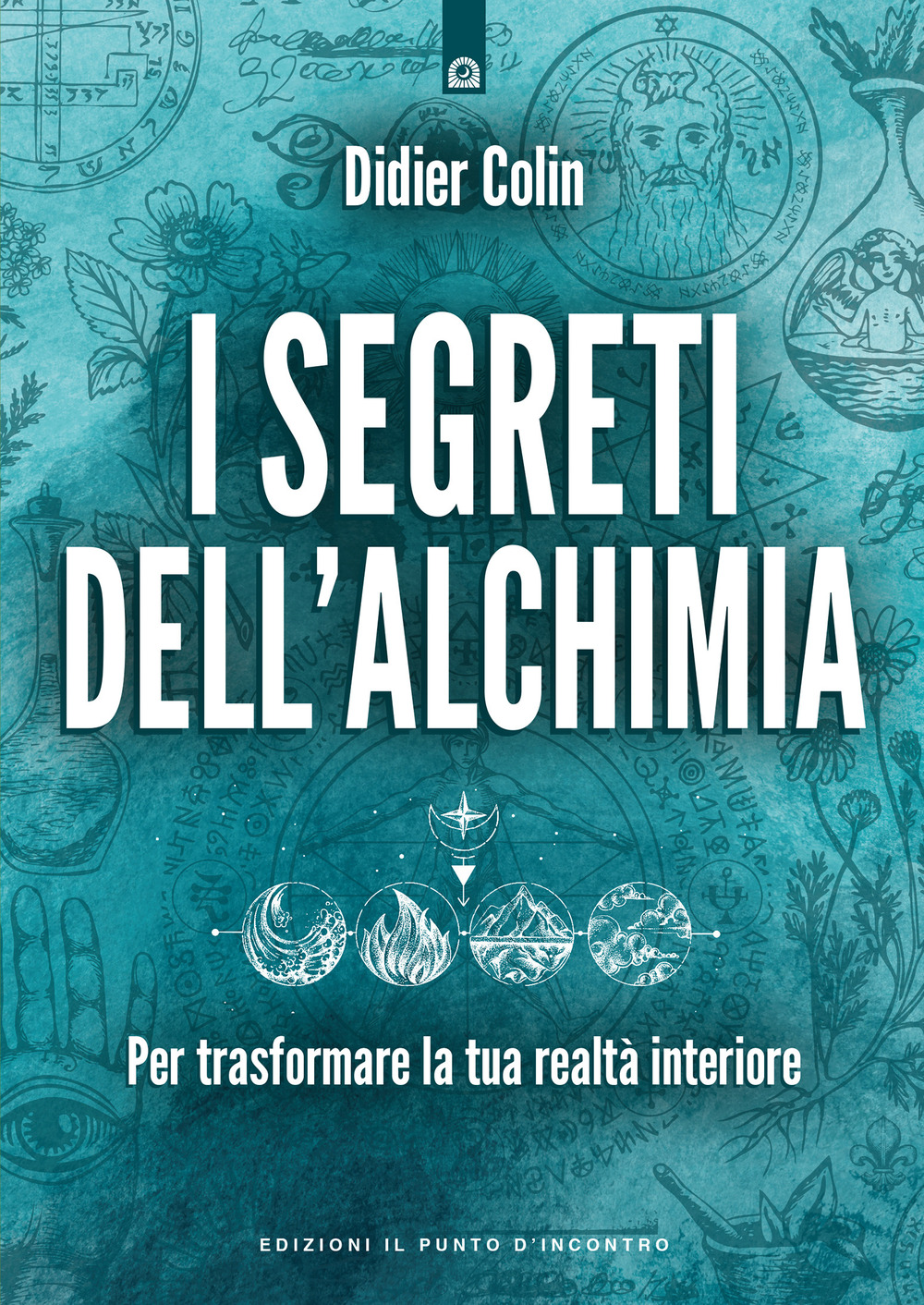 Libro segreti dell'alchimia. Per trasformare la tua realtà interiore di Didier Colin - ean 9788868209315 - Edizioni Il Punto d'Incontro