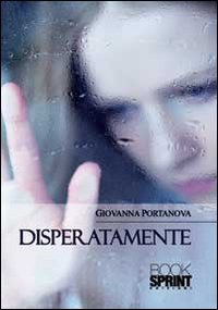 Libro Disperatamente di Giovanna Portanova - ean 9788868232597 - Booksprint